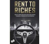 Rent to Riches: How To Turn Cars Into Cash And Achieve Financial Fredom With Car Rentals