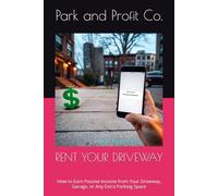 RENT YOUR DRIVEWAY: How to Earn Passive Income from Your Driveway, Garage, or Any Extra Parking Space