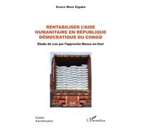 Rentabiliser l’aide humanitaire en République Démocratique du Congo Étude de cas par l’approche Nexus en Ituri - Grace Wani Zigabe - L'harmattan - broché - Etude