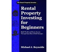 Rental Property Investing for Beginners: Build Wealth and Passive Income Through Smart Buy & Hold Strategies