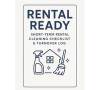 Rental Ready Short- Term Rental Cleaning Checklist & Turnover Log: Organize Property Cleanings, Track Turnover Tasks, and Maintain a Spotless Rental for Guests
