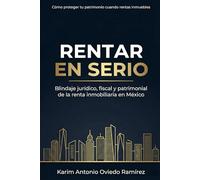 RENTAR EN SERIO: Blindaje jurídico, fiscal y patrimonial del arrendamiento en México