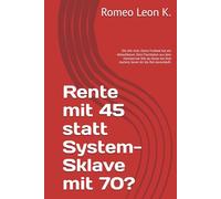 Rente mit 45 statt System-Sklave mit 70?: Die Uhr tickt. Deine Freiheit hat ein Ablaufdatum. Dein Fluchtplan aus dem Hamsterrad. Wie du heute bei Null startest, bevor dir die Zeit davonläuft.