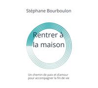 Rentrer à la maison: Un chemin de paix et d’amour pour accompagner la fin de vie