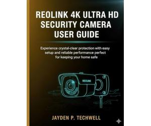 REOLINK 4K ULTRA HD SECURITY CAMERA USER GUIDE: Experience crystal-clear protection with easy setup and reliable performance perfect for keeping your home safe