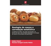 Reologia da massa e correlação estatística: A influência da fibra, dos grãos germinados, da farinha de soja e da correlação estatística na reologia da massa e nos produtos de panificação