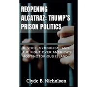 Reopening Alcatraz: Trump’s Prison Politics: Justice, Symbolism, and the Fight Over America's Most Notorious Island