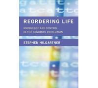 Reordering Life: Knowledge and Control in the Genomics Revolution