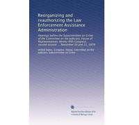 Reorganizing and reauthorizing the Law Enforcement Assistance Administration: Hearings before the Subcommittee on Crime of the Committee on the ... second session ... November 20 and 21, 1978