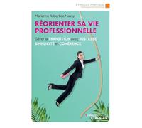 Réorienter sa vie professionnelle: Gérer la transition avec justesse, simplicité et cohérence