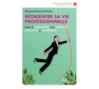 Réorienter sa vie professionnelle Gérer la transition avec justesse, simplicité et cohérence - Marianne Robert De Massy - Eyrolles - broché - Etude