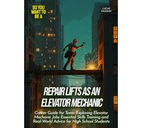 Repair Lifts as an Elevator Mechanic: Career Guide for Teens Exploring Elevator Mechanic Jobs Essential Skills Training and Real-World Advice for High School Students