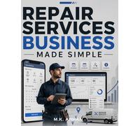 Repair Services Business Made Simple: Launch a Profitable Remote Repair and Service Booking Business to Get Clients Online, Manage Technicians, Price Services, and Scale Without a Physical Shop