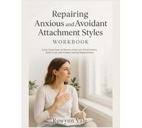 Repairing Anxious and Avoidant Attachment Styles Workbook: Daily Exercises to Rewire Insecure Attachment, Build Trust, and Create Lasting Relationships