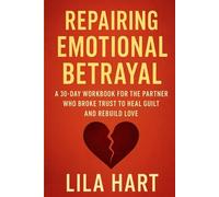 Repairing Emotional Betrayal: A 30-Day Workbook for the Partner Who Broke Trust to Heal Guilt and Rebuild Love