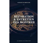 Réparation & Entretien des Montres: Du mécanisme au réglage de précision - le manuel pratique du débutant