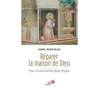 RÉPARER LA MAISON DE DIEU: POUR LA COMMUNION DANS L'ÉGLISE