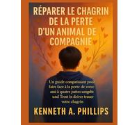 RÉPARER LE CHAGRIN DE LA PERTE D'UN ANIMAL DE COMPAGNIE: Un guide compatissant pour faire face à la perte de votre ami à quatre pattes et trouver du réconfort dans votre chagrin
