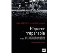 Réparer L'irréparable - Les Répérations Aux Victimes Devant La Cour Pénale Internationale