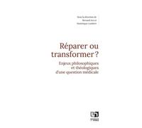 Réparer Ou Transformer ? - Enjeux Philosophiques Et Théologiques D'une Question Médicale