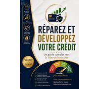RÉPAREZ ET DÉVELOPPEZ VOTRE CRÉDIT:: Un guide complet vers la liberté financière
