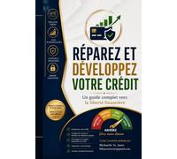 RÉPAREZ ET DÉVELOPPEZ VOTRE CRÉDIT:: Un guide complet vers la liberté financière