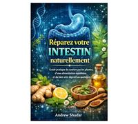 Réparez votre intestin naturellement: Guide pratique du soutien par les plantes, d'une alimentation équilibrée et du bien-être digestif au quotidien