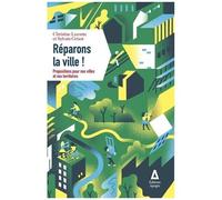 Réparons La Ville ! - Propositions Pour Nos Villes Et Nos Territoires