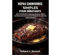 REPAS CARNIVORES SIMPLES POUR DÉBUTANTS: Votre introduction étape par étape au régime carnivore avec des recettes faciles et des plans de repas pratiques