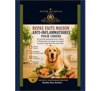 Repas faits maison anti-inflammatoires pour chiens: 60 recettes apaisantes pour réduire l'inflammation chronique et soutenir la santé à long terme de votre chien