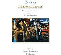 Repeat Performances: Ovidian Repetition And The Metamorphoses