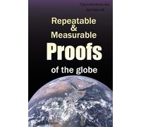 Repeatable & Measurable Proofs Of The Globe: A comprehensive collection (Knowledge Consolidated)