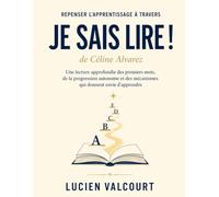 Repenser l’apprentissage à travers Je sais lire ! de Céline Alvarez: Une lecture approfondie des premiers mots, de la progression autonome et des mécanismes qui donnent envie d’apprendre