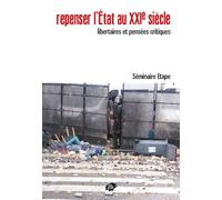 Repenser l’État au XXIe siècle Libertaires et pensées critiques - Séminaire Étape - Atelier Creation Libertaire - broché - Etude