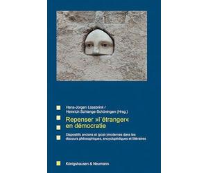 Repenser »l´étranger« en démocratie: Dispositifs anciens et (post-)modernes dans les discours philosophiques, encyclopédiques et littéraires