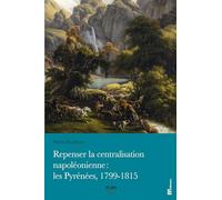 Repenser la centralisation napoléonienne : les Pyrénées, 1799-1815