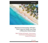 Repenser la Gouvernance Africaine : de la Vision de Cheikh Anta Diop à l'Éducation Démocratique: Bâtir l'Afrique de Demain : Gouvernance, Citoyenneté et Développement à la Lumière du Diopisme