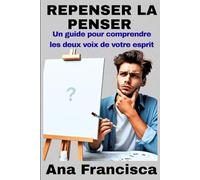 REPENSER LA PENSER: Un guide pour comprendre les deux voix de votre esprit