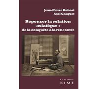 Repenser la relation asiatique : de la conquête à la rencontre La configuration de la modernité et la relation-monde - Jean-Pierre Dubost - Kime - broché - Essai