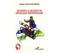 Repenser la sécurité en République centrafricaine - Augustin Jérémie Doui-Wawaye - L'harmattan - broché - Etude