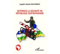 Repenser la sécurité en République centrafricaine - Augustin Jérémie Doui-Wawaye - L'harmattan - broché - Etude