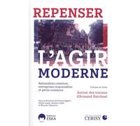 Repenser L'agir Moderne - Rationalités Créatives, Entreprises Responsables Et Périls Communs - Autour Des Travaux D'armand Hatchuel