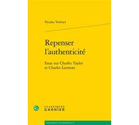 Repenser l'authenticité Essai sur Charles Taylor et Charles Larmore - Nicolas Voeltzel - Classiques Garnier - broché - Essai