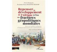 Repenser le développement de l’Afrique à l’ère des fractures géopolitiques mondiales Vers un modèle endogène d’industrialisation par substitution - De-Joubert Pierre Nguetse Tegoum - L'harmattan - bro