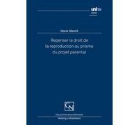 Repenser le droit de la reproduction au prisme du projet parental (Collection Neuchâteloise) - Mesnil, Marie