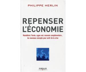 Repenser l'économie Mandelbrot, Pareto, cygne noir, monnaies complémentaires... les nouveaux concepts pour sortir de la crise. - Philippe Herlin - Eyrolles - broché - Etude