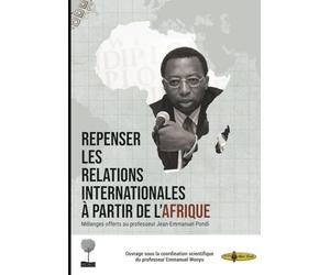 Repenser les relations internationales à partir de l'Afrique: Mélanges offerts au professeur Jean-Emmanuel Pondi