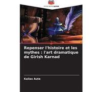 Repenser lhistoire et les mythes lart dramatique de Girish Karnad - Kailas Aute - KS OmniScriptum Publishing - Livre en Anglais Kailas AuteKailas Aute (Auteur)