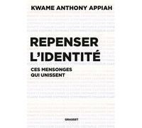 Repenser l'identité Les mensonges qui unissent - Kwame Anthony Appiah - Grasset - broché - Essai