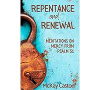 Repentance And Renewal: Meditations On Mercy From Psalm 51